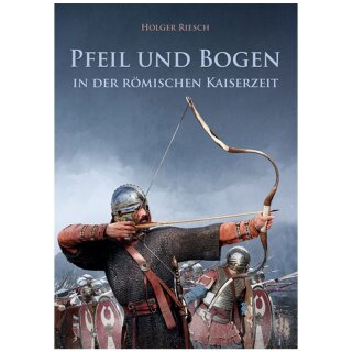 Pfeil und Bogen in der römischen Kaiserzeit - Holger Riesch