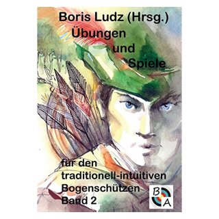 Übungen und Spiele für den traditionell-intuitiven Bogenschützen: Band 2 - Boris Ludz