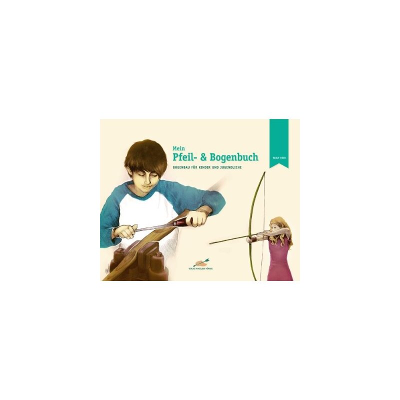 Mein Pfeil- und Bogenbuch: Bogenbau für Kinder und Jugendliche - Buch - Wulf Hein